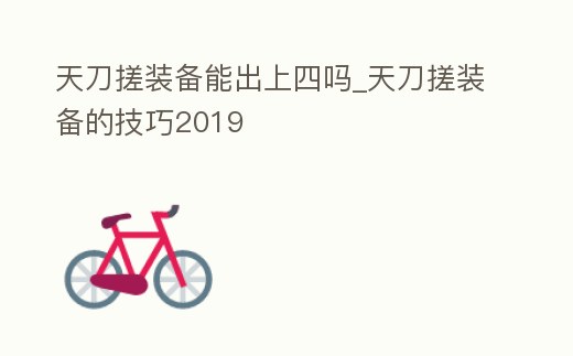 天刀搓裝備能出上四嗎_天刀搓裝備的技巧2019