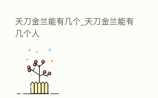 天刀金蘭能有幾個(gè)_天刀金蘭能有幾個(gè)人