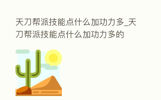 天刀幫派技能點什么加功力多_天刀幫派技能點什么加功力多的