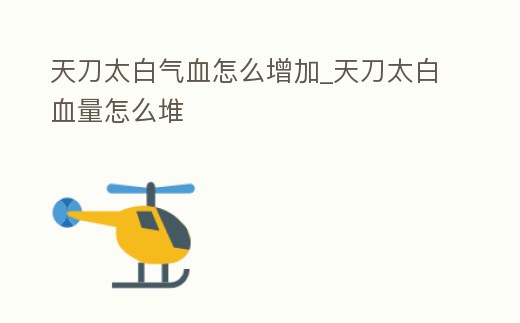 天刀太白氣血怎么增加_天刀太白血量怎么堆