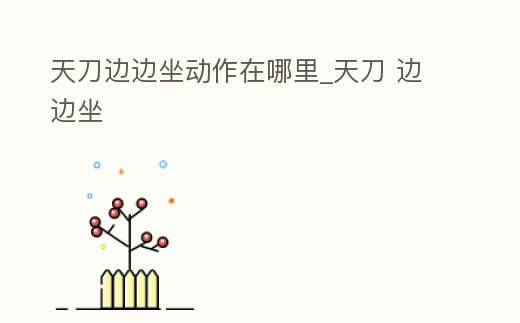 天刀邊邊坐動作在哪里_天刀 邊邊坐