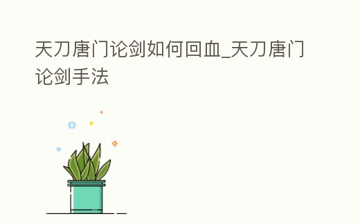 天刀唐門論劍如何回血_天刀唐門論劍手法