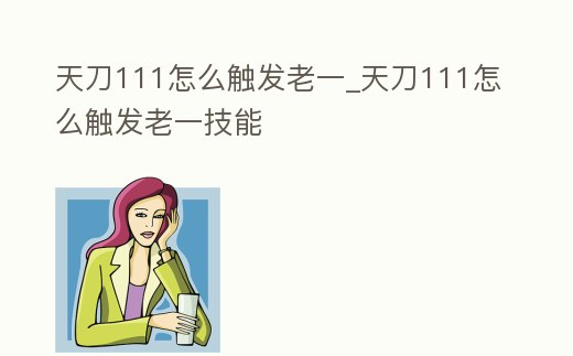 天刀111怎么觸發老一_天刀111怎么觸發老一技能