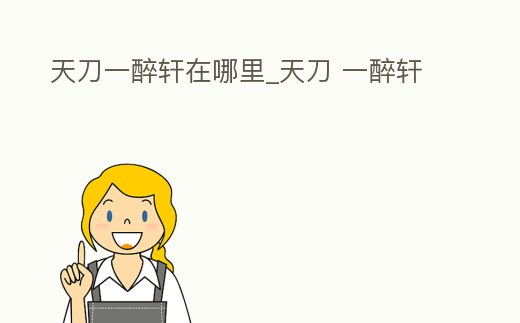 天刀一醉軒在哪里_天刀 一醉軒