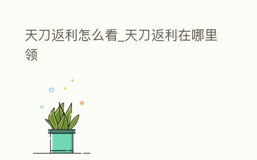 天刀返利怎么看_天刀返利在哪里領