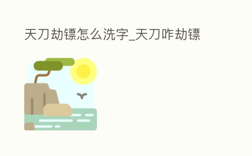 天刀劫鏢怎么洗字_天刀咋劫鏢