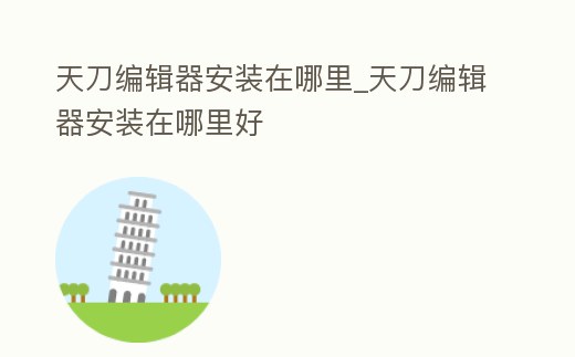 天刀編輯器安裝在哪里_天刀編輯器安裝在哪里好