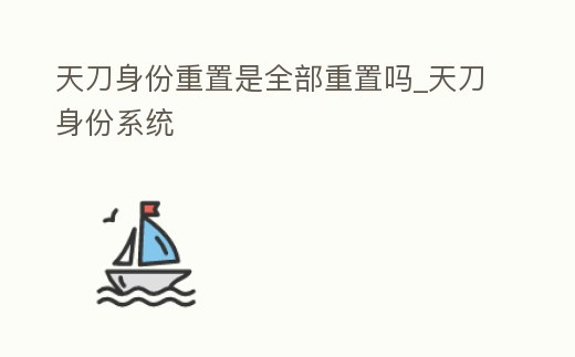 天刀身份重置是全部重置嗎_天刀身份系統