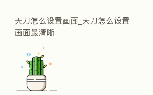 天刀怎么設置畫面_天刀怎么設置畫面最清晰