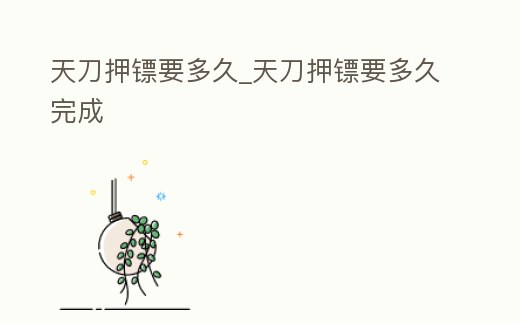 天刀押鏢要多久_天刀押鏢要多久完成