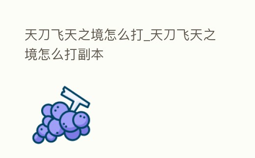 天刀飛天之境怎么打_天刀飛天之境怎么打副本