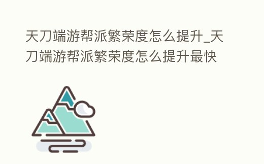天刀端游幫派繁榮度怎么提升_天刀端游幫派繁榮度怎么提升最快