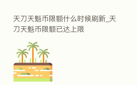 天刀天魁幣限額什么時候刷新_天刀天魁幣限額已達上限