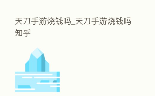 天刀手游燒錢嗎_天刀手游燒錢嗎知乎