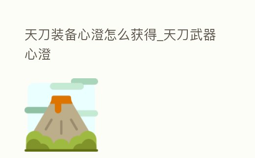 天刀裝備心澄怎么獲得_天刀武器心澄