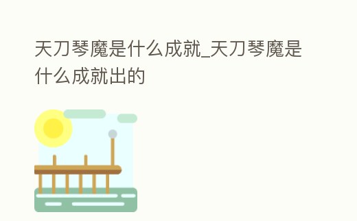 天刀琴魔是什么成就_天刀琴魔是什么成就出的