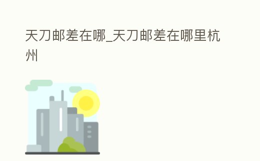 天刀郵差在哪_天刀郵差在哪里杭州