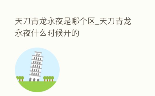 天刀青龍永夜是哪個區_天刀青龍永夜什么時候開的