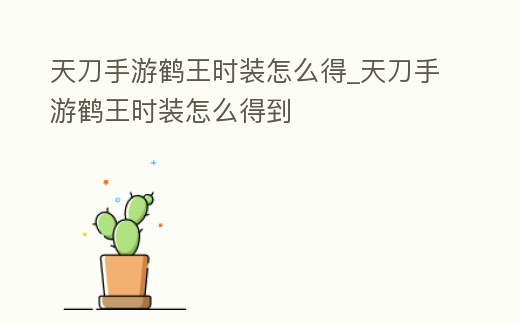 天刀手游鶴王時(shí)裝怎么得_天刀手游鶴王時(shí)裝怎么得到