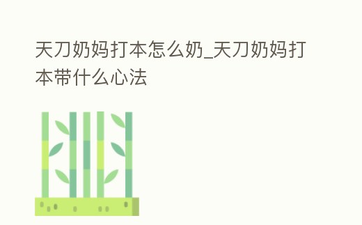 天刀奶媽打本怎么奶_天刀奶媽打本帶什么心法