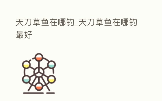 天刀草魚在哪釣_天刀草魚在哪釣最好