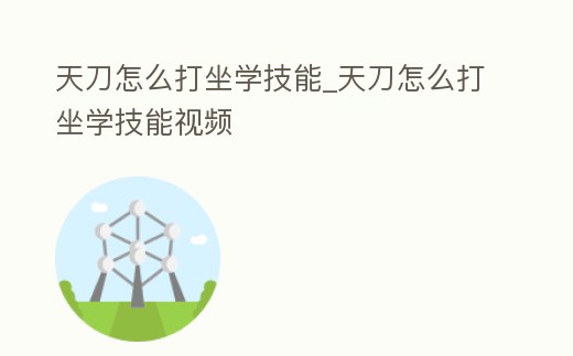天刀怎么打坐學技能_天刀怎么打坐學技能視頻