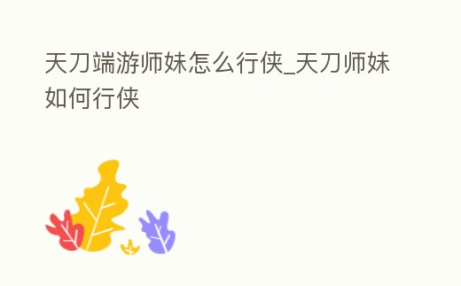 天刀端游師妹怎么行俠_天刀師妹如何行俠