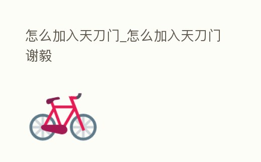怎么加入天刀門_怎么加入天刀門謝毅