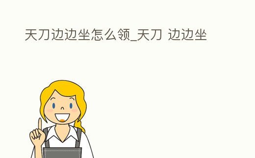 天刀邊邊坐怎么領(lǐng)_天刀 邊邊坐