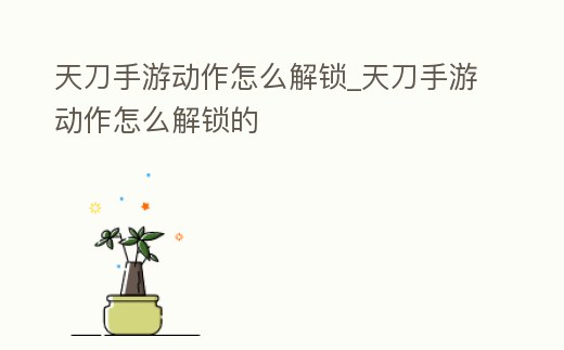 天刀手游動作怎么解鎖_天刀手游動作怎么解鎖的
