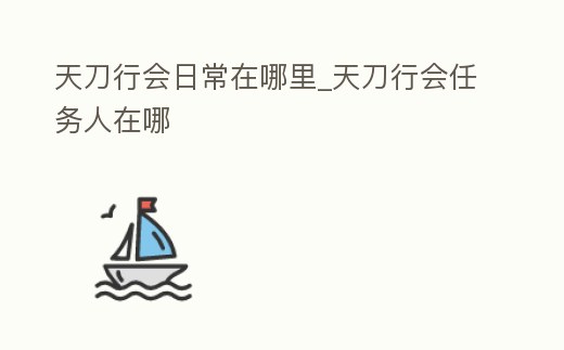 天刀行會日常在哪里_天刀行會任務人在哪