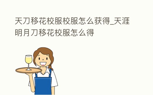 天刀移花校服校服怎么獲得_天涯明月刀移花校服怎么得
