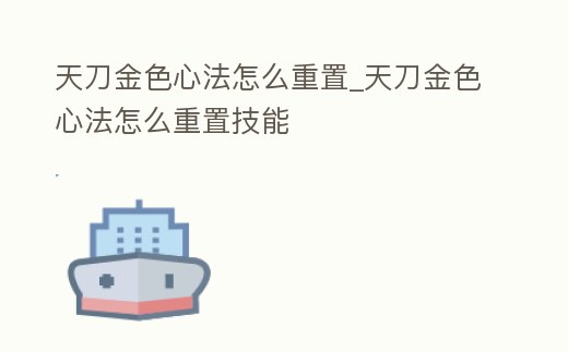 天刀金色心法怎么重置_天刀金色心法怎么重置技能
