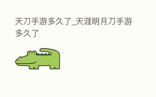 天刀手游多久了_天涯明月刀手游多久了