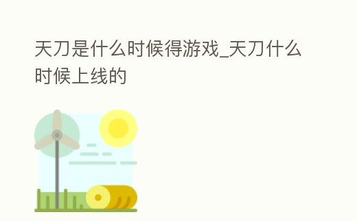 天刀是什么時候得游戲_天刀什么時候上線的