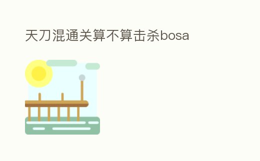 天刀混通關算不算擊殺bosa