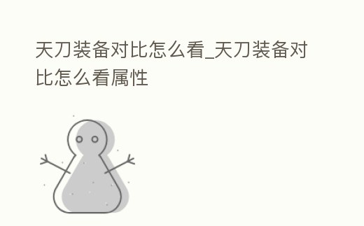 天刀裝備對比怎么看_天刀裝備對比怎么看屬性