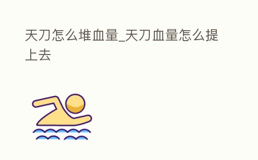 天刀怎么堆血量_天刀血量怎么提上去