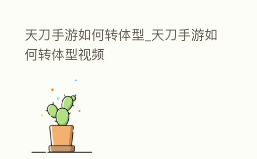 天刀手游如何轉體型_天刀手游如何轉體型視頻