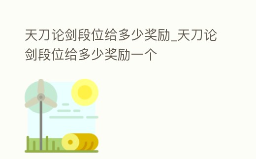 天刀論劍段位給多少獎勵_天刀論劍段位給多少獎勵一個