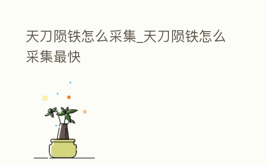 天刀隕鐵怎么采集_天刀隕鐵怎么采集最快