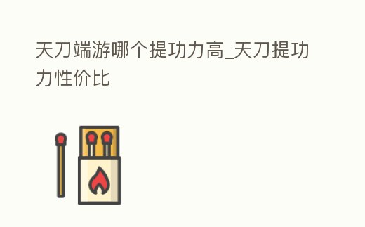 天刀端游哪個提功力高_天刀提功力性價比