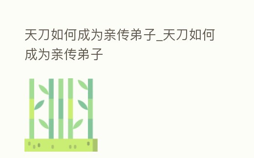 天刀如何成為親傳弟子_天刀如何成為親傳弟子