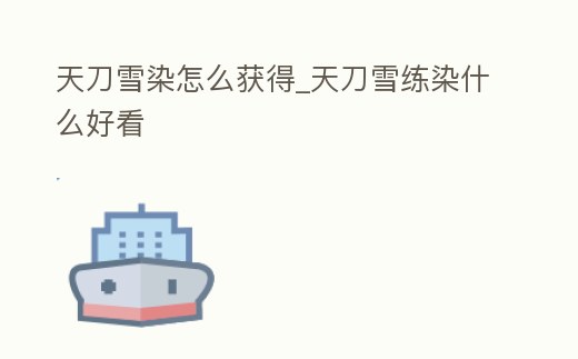 天刀雪染怎么獲得_天刀雪練染什么好看