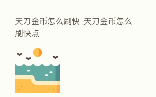 天刀金幣怎么刷快_天刀金幣怎么刷快點(diǎn)