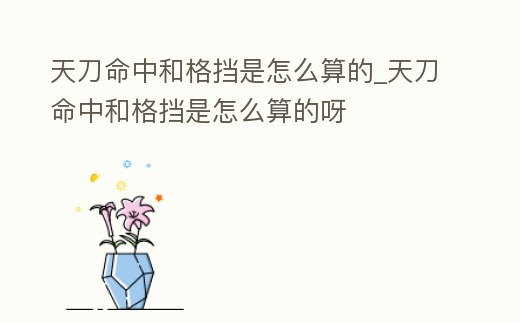 天刀命中和格擋是怎么算的_天刀命中和格擋是怎么算的呀