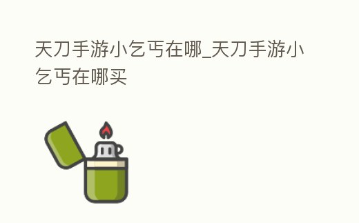 天刀手游小乞丐在哪_天刀手游小乞丐在哪買