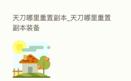 天刀哪里重置副本_天刀哪里重置副本裝備