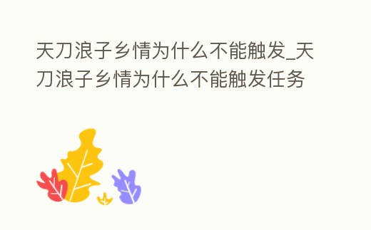 天刀浪子鄉情為什么不能觸發_天刀浪子鄉情為什么不能觸發任務了