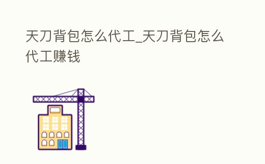 天刀背包怎么代工_天刀背包怎么代工賺錢